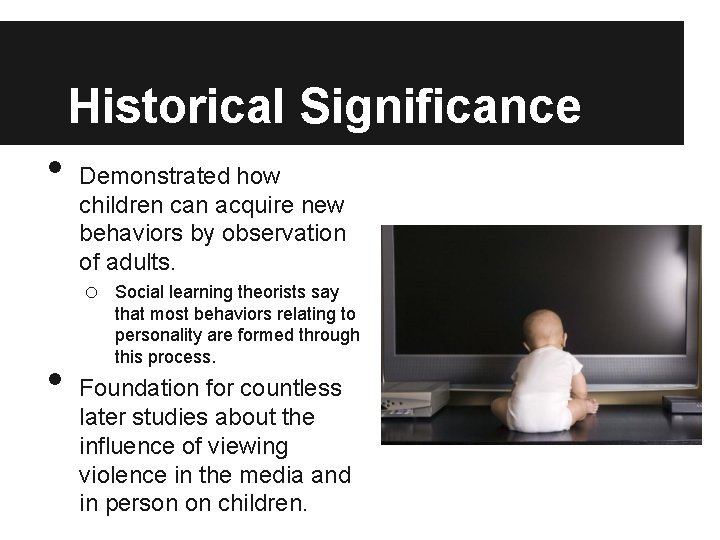 Historical Significance • • Demonstrated how children can acquire new behaviors by observation of