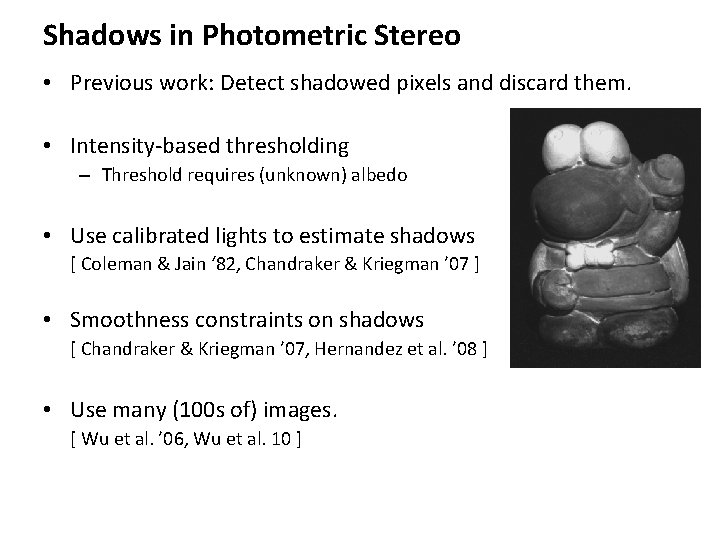 Shadows in Photometric Stereo • Previous work: Detect shadowed pixels and discard them. •