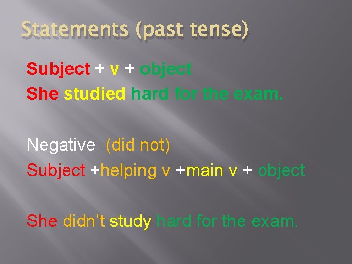 Statements (past tense) Subject + v + object She studied hard for the exam.