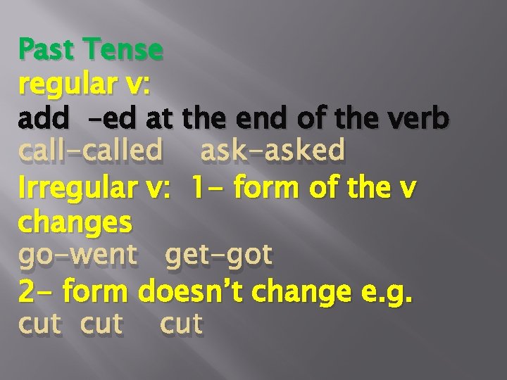 Past Tense regular v: add –ed at the end of the verb call-called ask-asked