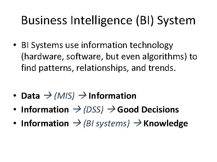 Business Intelligence (BI) System • BI Systems use information technology (hardware, software, but even