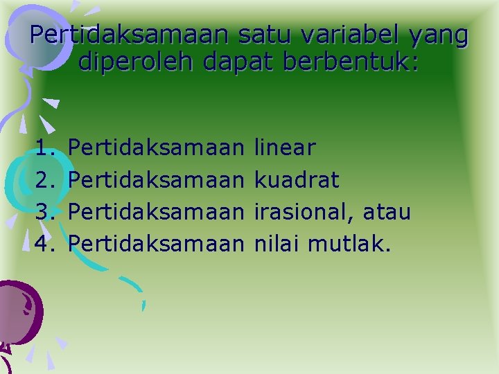 Pertidaksamaan satu variabel yang diperoleh dapat berbentuk: 1. 2. 3. 4. Pertidaksamaan linear kuadrat