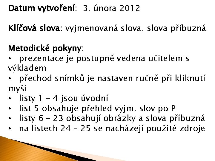 Datum vytvoření: 3. února 2012 Klíčová slova: vyjmenovaná slova, slova příbuzná Metodické pokyny: •