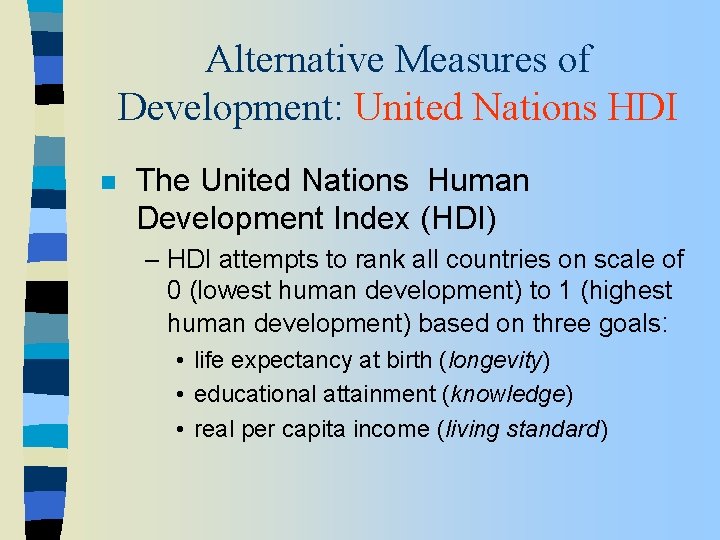 Alternative Measures of Development: United Nations HDI n The United Nations Human Development Index