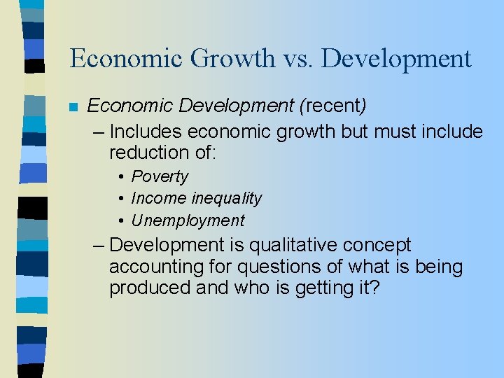 Economic Growth vs. Development n Economic Development (recent) – Includes economic growth but must