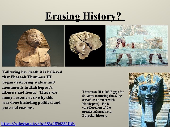 Erasing History? Following her death it is believed that Pharaoh Thutmose III began destroying
