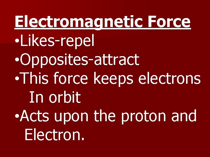 Electromagnetic Force • Likes-repel • Opposites-attract • This force keeps electrons In orbit •