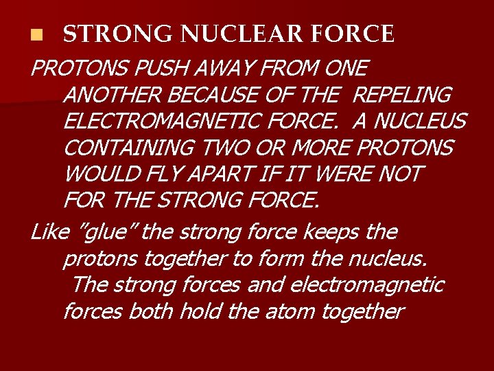 n STRONG NUCLEAR FORCE PROTONS PUSH AWAY FROM ONE ANOTHER BECAUSE OF THE REPELING