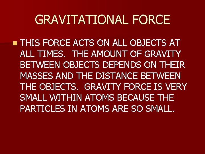 GRAVITATIONAL FORCE n THIS FORCE ACTS ON ALL OBJECTS AT ALL TIMES. THE AMOUNT
