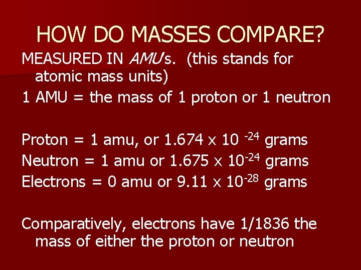 HOW DO MASSES COMPARE? MEASURED IN AMU’s. (this stands for atomic mass units) 1
