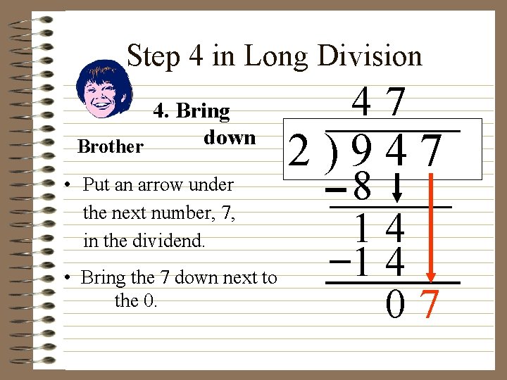Step 4 in Long Division 4. Bring down Brother • Put an arrow under