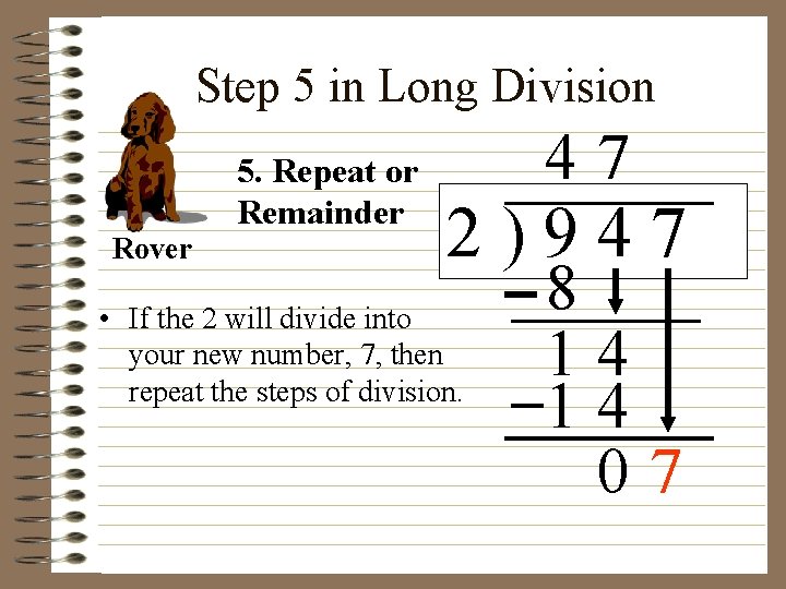 Step 5 in Long Division Rover 5. Repeat or Remainder 47 2)947 • If