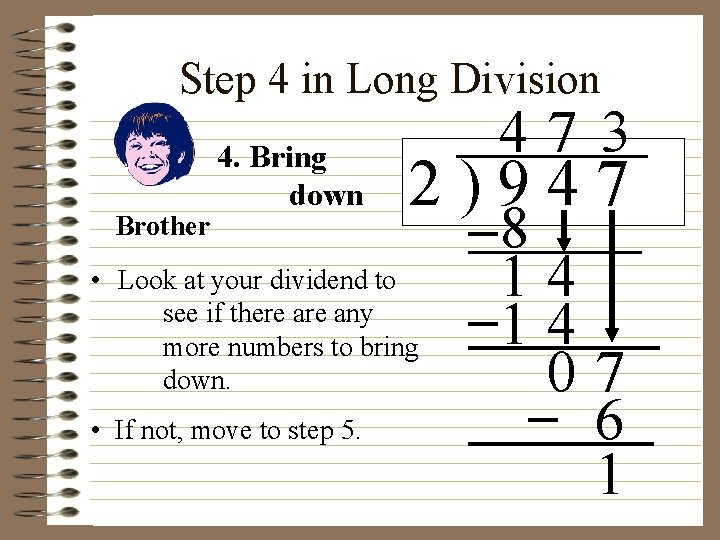 Step 4 in Long Division Brother 4. Bring down 2)947 • Look at your