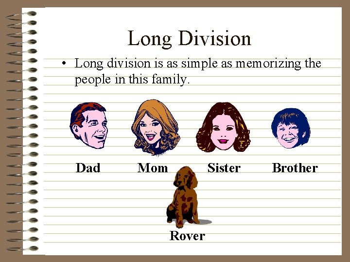 Long Division • Long division is as simple as memorizing the people in this