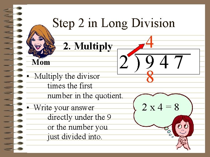 Step 2 in Long Division 2. Multiply Mom 4 2)947 • Multiply the divisor Step 2 in Long Division 2. Multiply Mom 4 2)947 • Multiply the divisor