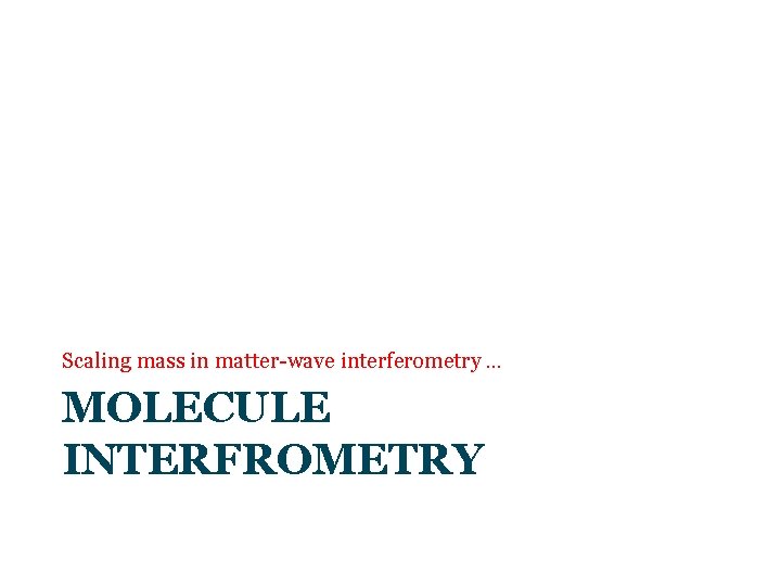 Scaling mass in matter-wave interferometry … MOLECULE INTERFROMETRY 