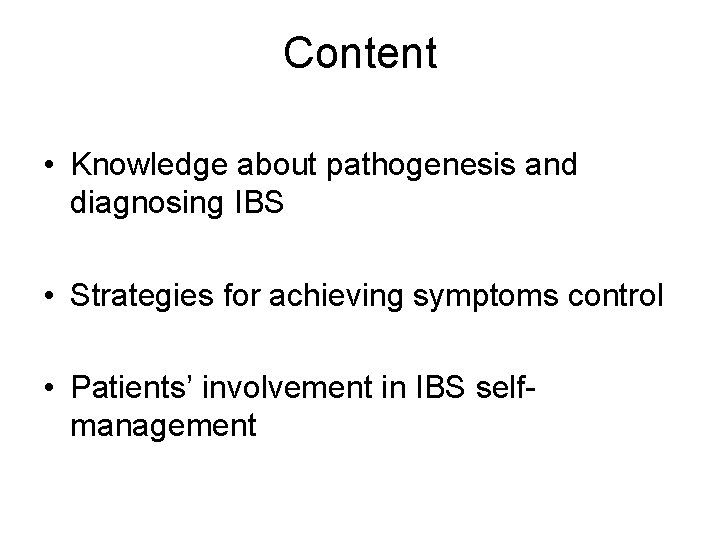 Content • Knowledge about pathogenesis and diagnosing IBS • Strategies for achieving symptoms control Content • Knowledge about pathogenesis and diagnosing IBS • Strategies for achieving symptoms control