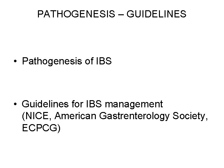 PATHOGENESIS – GUIDELINES • Pathogenesis of IBS • Guidelines for IBS management (NICE, American PATHOGENESIS – GUIDELINES • Pathogenesis of IBS • Guidelines for IBS management (NICE, American