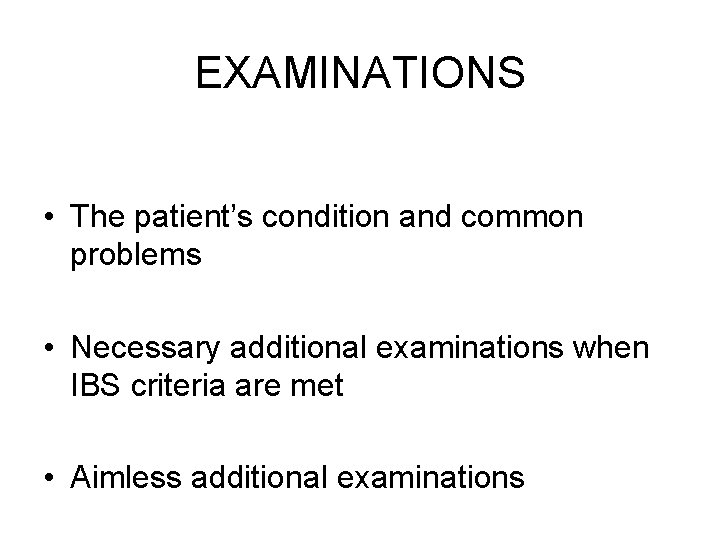 EXAMINATIONS • The patient’s condition and common problems • Necessary additional examinations when IBS EXAMINATIONS • The patient’s condition and common problems • Necessary additional examinations when IBS