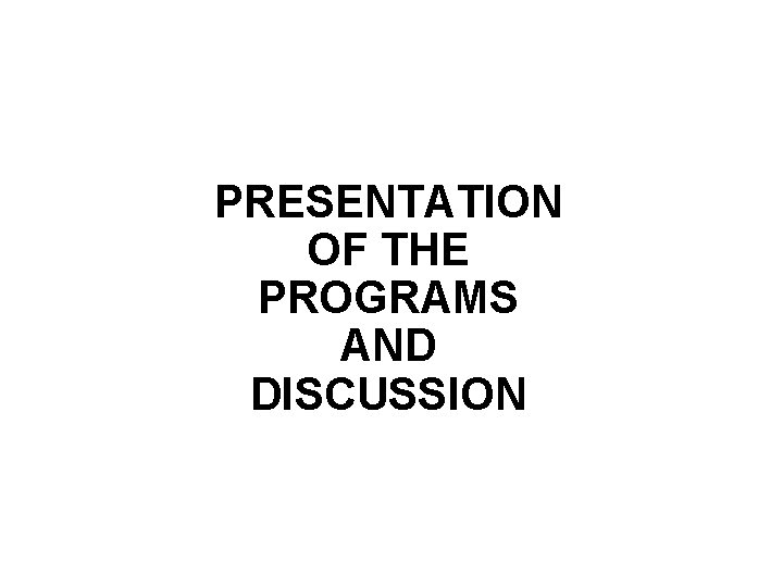 PRESENTATION OF THE PROGRAMS AND DISCUSSION PRESENTATION OF THE PROGRAMS AND DISCUSSION