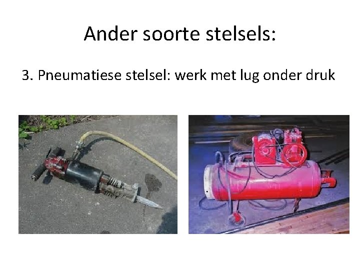Ander soorte stelsels: 3. Pneumatiese stelsel: werk met lug onder druk 