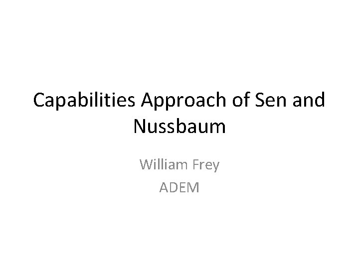 Capabilities Approach of Sen and Nussbaum William Frey ADEM 