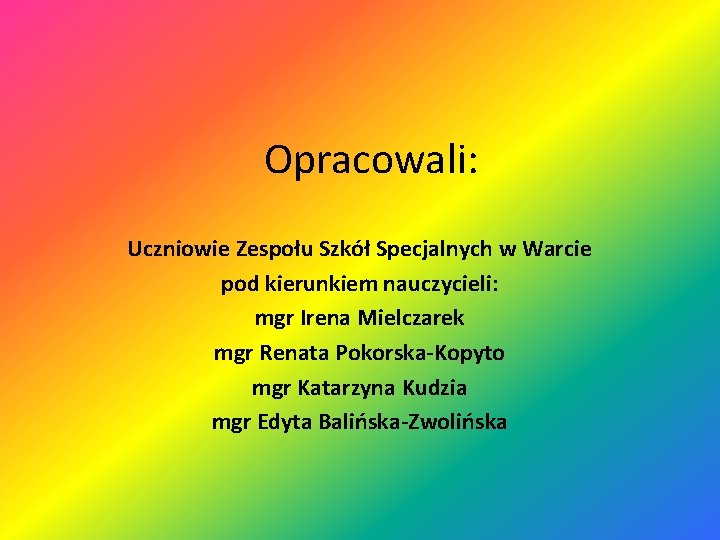 Opracowali: Uczniowie Zespołu Szkół Specjalnych w Warcie pod kierunkiem nauczycieli: mgr Irena Mielczarek mgr