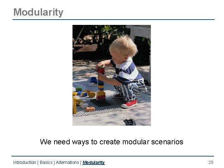 Modularity We need ways to create modular scenarios Introduction | Basics | Alternations | Modularity We need ways to create modular scenarios Introduction | Basics | Alternations |