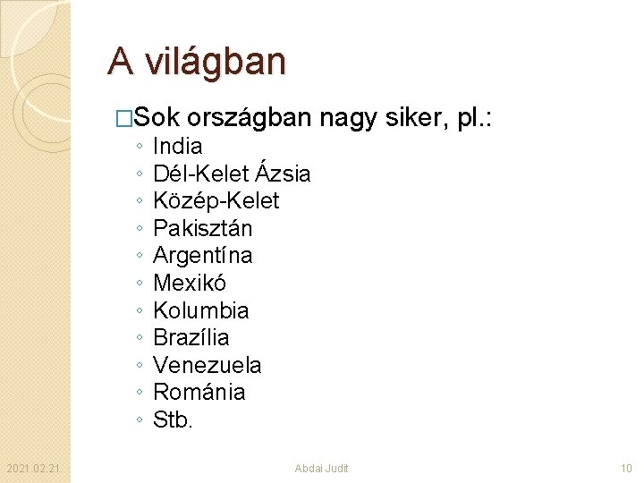 A világban �Sok országban nagy siker, pl. : ◦ ◦ ◦ 2021. 02. 21.