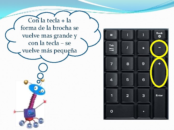 Con la tecla + la forma de la brocha se vuelve mas grande y Con la tecla + la forma de la brocha se vuelve mas grande y