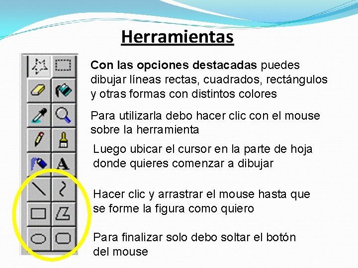 Herramientas Con las opciones destacadas puedes dibujar líneas rectas, cuadrados, rectángulos y otras formas