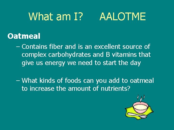 What am I? AALOTME Oatmeal – Contains fiber and is an excellent source of