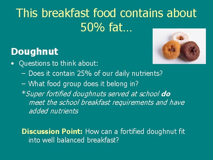 This breakfast food contains about 50% fat… Doughnut • Questions to think about: –