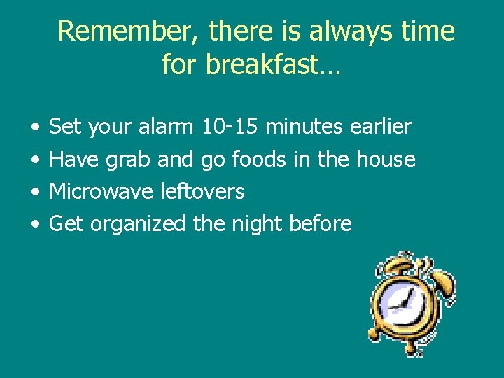 Remember, there is always time for breakfast… • • Set your alarm 10 -15