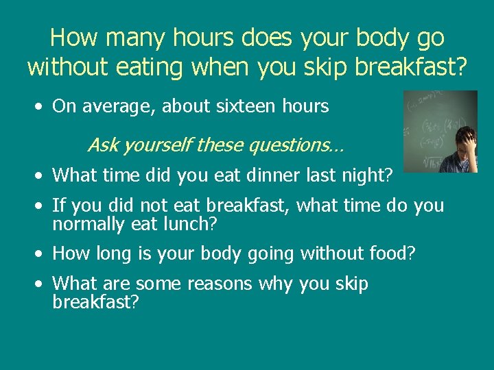 How many hours does your body go without eating when you skip breakfast? •