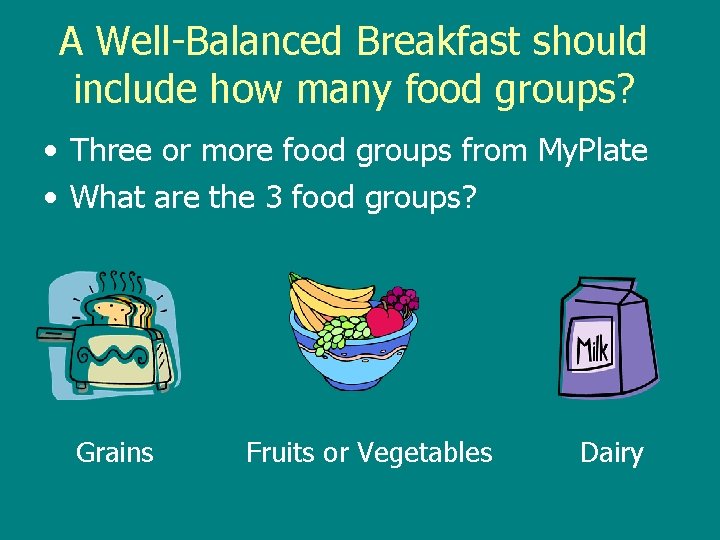 A Well-Balanced Breakfast should include how many food groups? • Three or more food