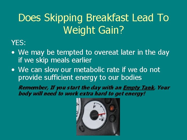 Does Skipping Breakfast Lead To Weight Gain? YES: • We may be tempted to
