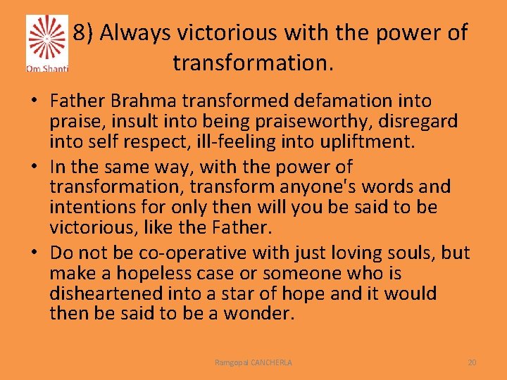 8) Always victorious with the power of transformation. • Father Brahma transformed defamation into