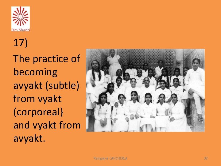 17) The practice of becoming avyakt (subtle) from vyakt (corporeal) and vyakt from avyakt.