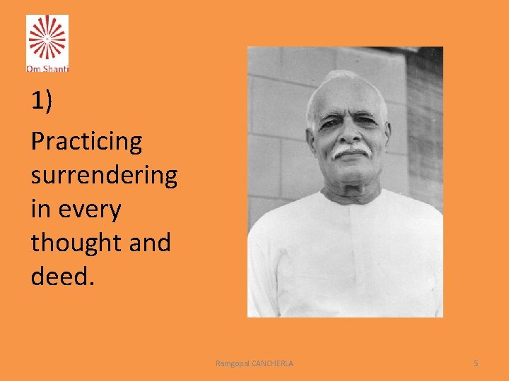 1) Practicing surrendering in every thought and deed. Ramgopal CANCHERLA 5 
