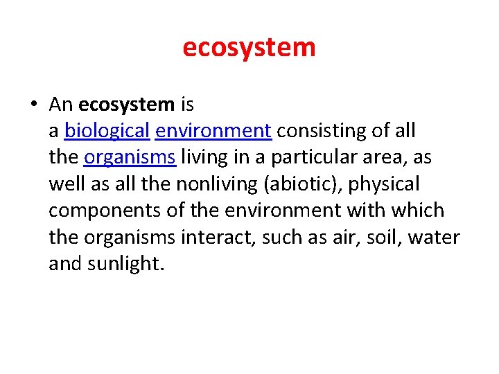 ecosystem • An ecosystem is a biological environment consisting of all the organisms living