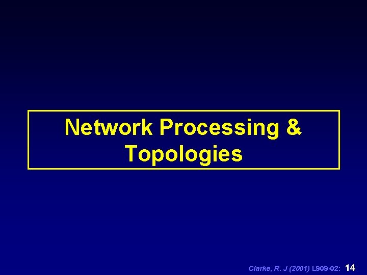 Network Processing & Topologies Clarke, R. J (2001) L 909 -02: 14 