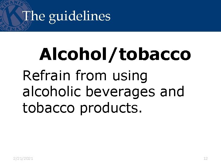 The guidelines Alcohol/tobacco Refrain from using alcoholic beverages and tobacco products. 2/21/2021 12 