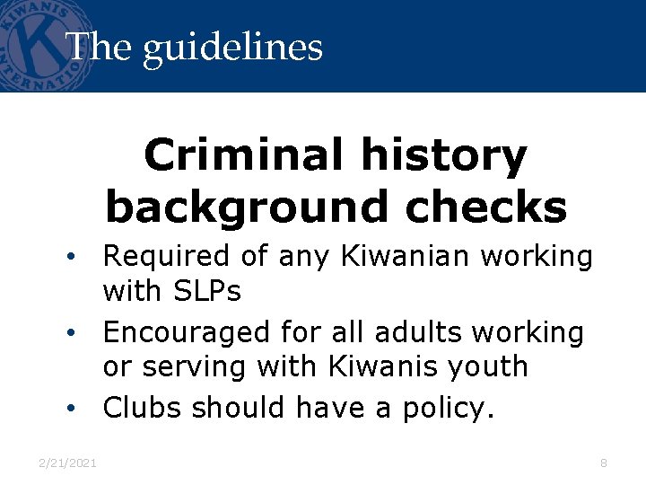 The guidelines Criminal history background checks • Required of any Kiwanian working with SLPs