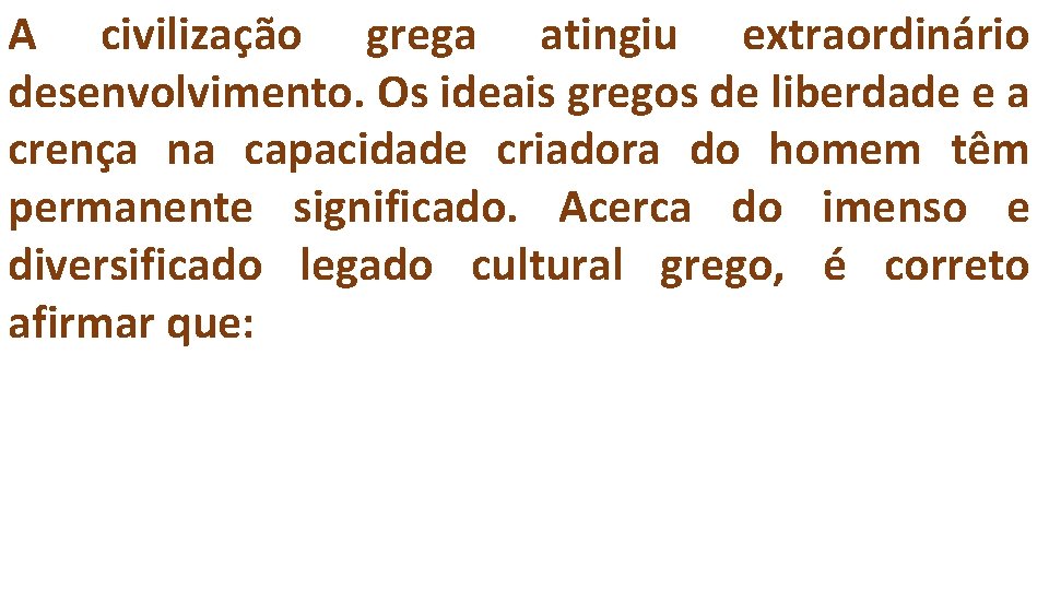 A civilização grega atingiu extraordinário desenvolvimento. Os ideais gregos de liberdade e a crença