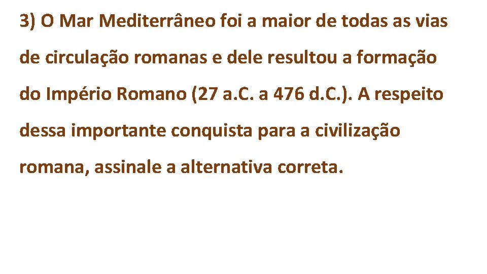 3) O Mar Mediterrâneo foi a maior de todas as vias de circulação romanas