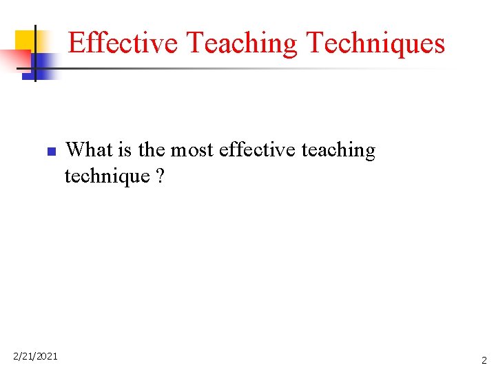 Effective Teaching Techniques n 2/21/2021 What is the most effective teaching technique ? 2