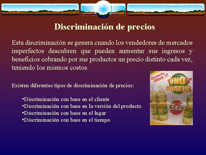 Discriminación de precios Esta discriminación se genera cuando los vendedores de mercados imperfectos descubren