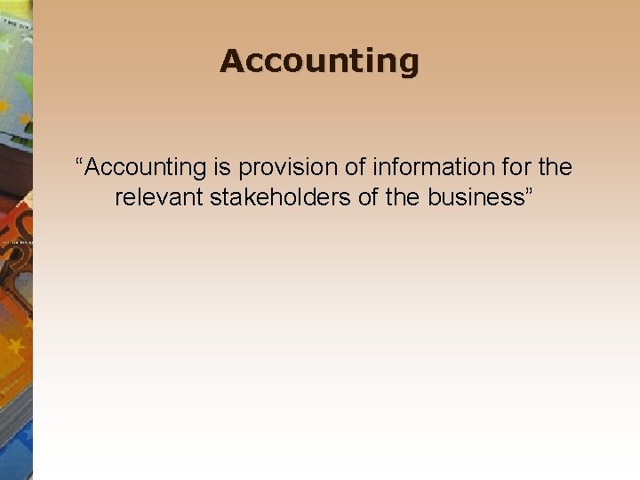 Accounting “Accounting is provision of information for the relevant stakeholders of the business” 