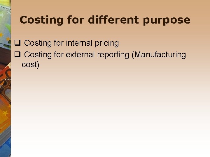 Costing for different purpose q Costing for internal pricing q Costing for external reporting